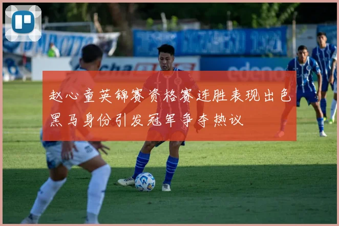 赵心童英锦赛资格赛连胜表现出色黑马身份引发冠军争夺热议